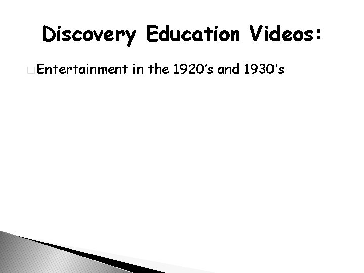 Discovery Education Videos: � Entertainment in the 1920’s and 1930’s 