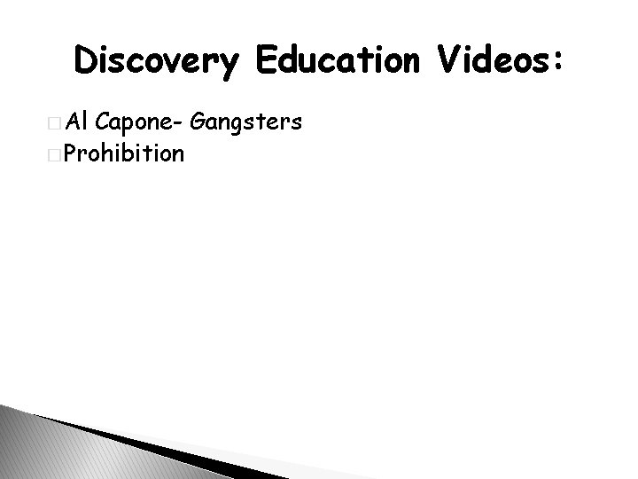 Discovery Education Videos: � Al Capone- Gangsters � Prohibition 