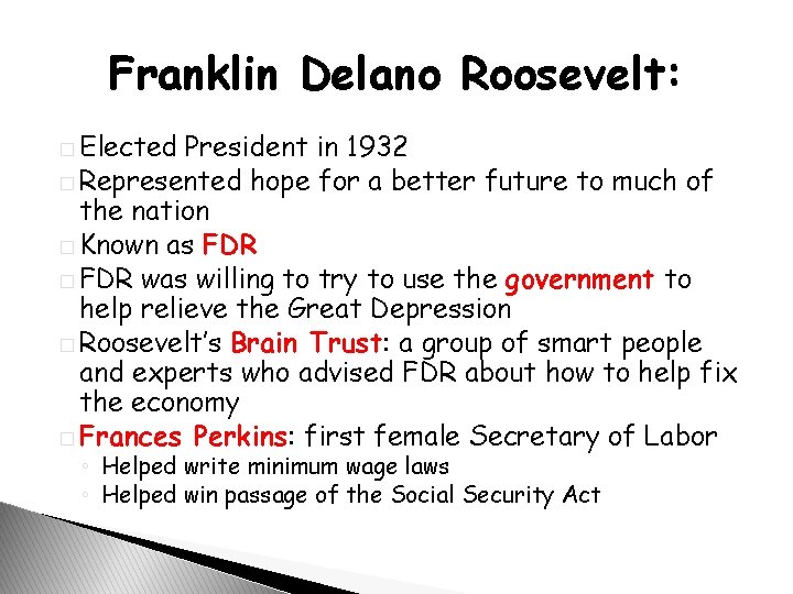 Franklin Delano Roosevelt: � Elected President in 1932 � Represented hope for a better