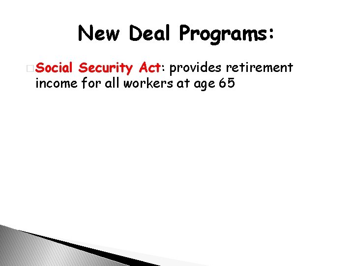 New Deal Programs: � Social Security Act: provides retirement income for all workers at