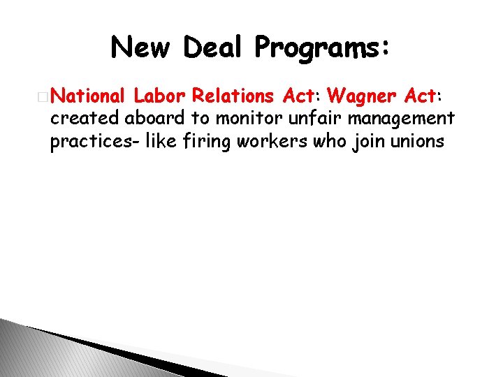 New Deal Programs: � National Labor Relations Act: Wagner Act: created aboard to monitor