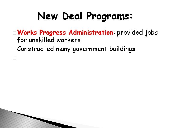 New Deal Programs: � Works Progress Administration: provided jobs for unskilled workers � Constructed