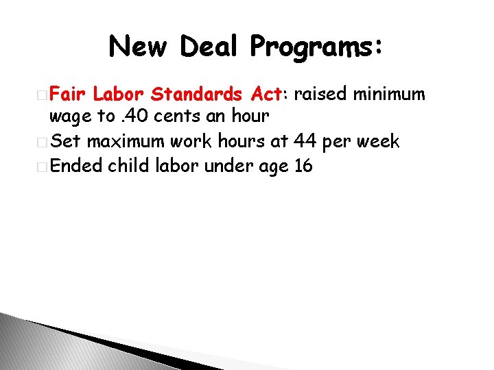 New Deal Programs: � Fair Labor Standards Act: raised minimum wage to. 40 cents