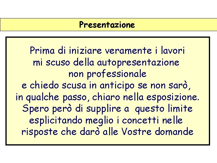 Presentazione Prima di iniziare veramente i lavori mi scuso della autopresentazione non professionale e