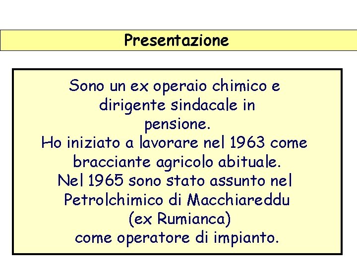 Presentazione Sono un ex operaio chimico e dirigente sindacale in pensione. Ho iniziato a