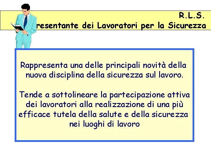 R. L. S. Rappresentante dei Lavoratori per la Sicurezza Rappresenta una delle principali novità