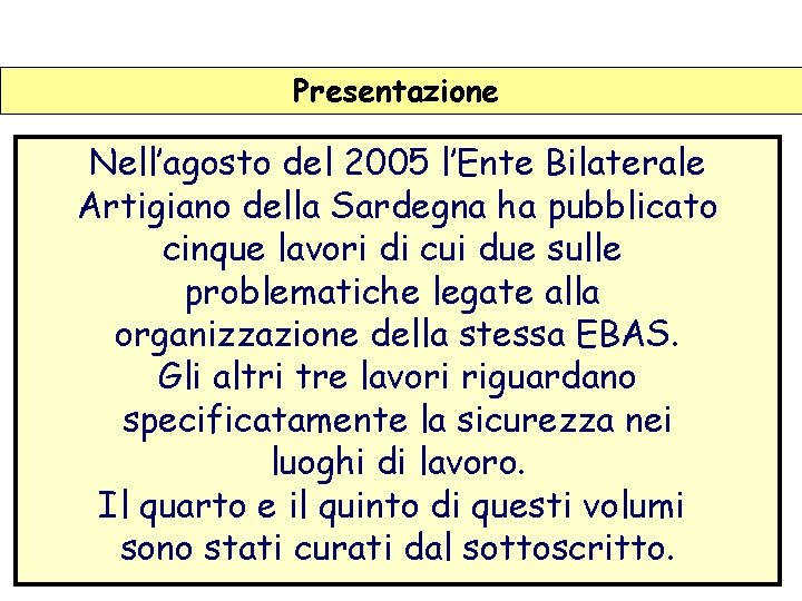 Presentazione Nell’agosto del 2005 l’Ente Bilaterale Artigiano della Sardegna ha pubblicato cinque lavori di