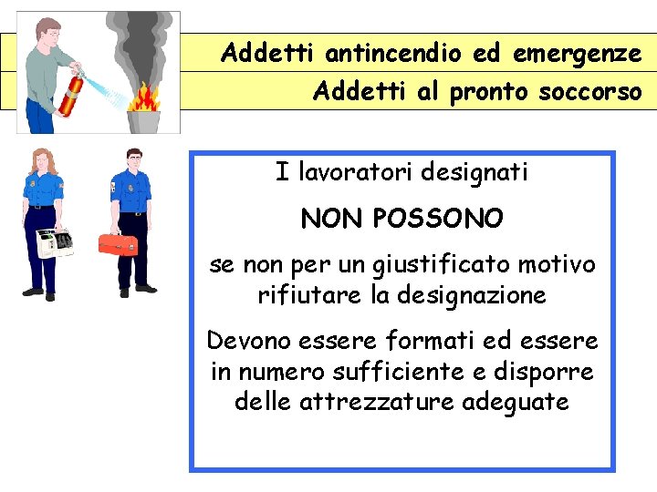 Addetti antincendio ed emergenze Addetti al pronto soccorso I lavoratori designati NON POSSONO se