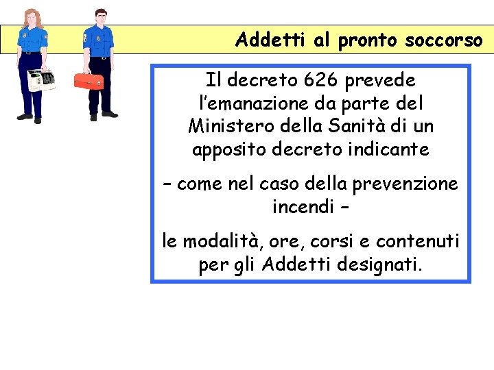 Addetti al pronto soccorso Il decreto 626 prevede l’emanazione da parte del Ministero della