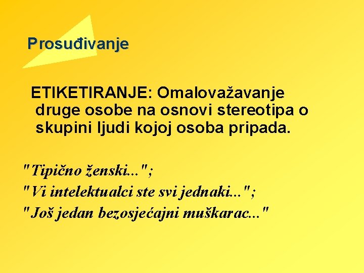 Prosuđivanje ETIKETIRANJE: Omalovažavanje druge osobe na osnovi stereotipa o skupini ljudi kojoj osoba pripada.