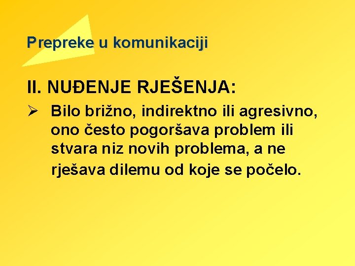 Prepreke u komunikaciji II. NUĐENJE RJEŠENJA: Ø Bilo brižno, indirektno ili agresivno, ono često