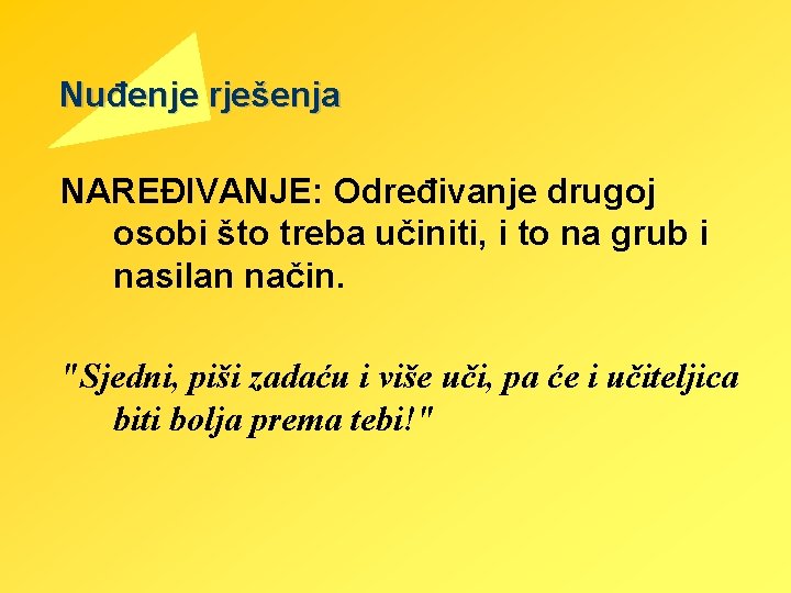 Nuđenje rješenja NAREĐIVANJE: Određivanje drugoj osobi što treba učiniti, i to na grub i