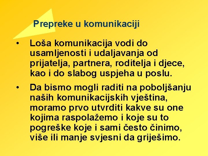 Prepreke u komunikaciji • Loša komunikacija vodi do usamljenosti i udaljavanja od prijatelja, partnera,