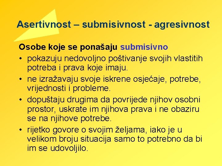 Asertivnost – submisivnost - agresivnost Osobe koje se ponašaju submisivno • pokazuju nedovoljno poštivanje