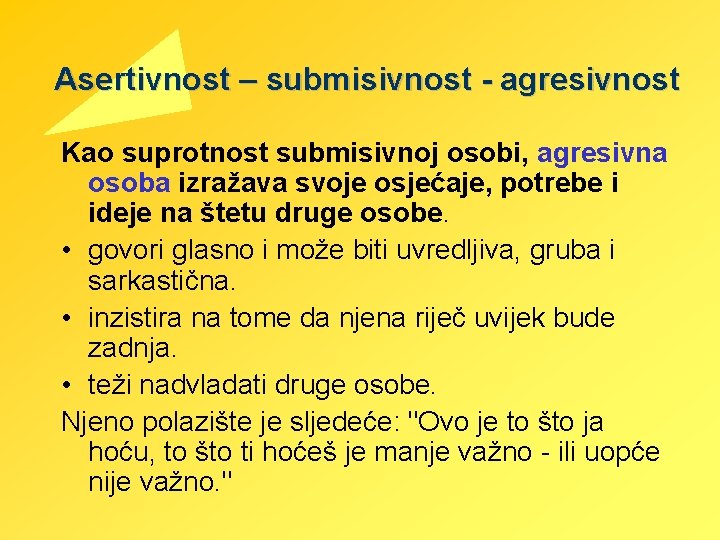 Asertivnost – submisivnost - agresivnost Kao suprotnost submisivnoj osobi, agresivna osoba izražava svoje osjećaje,