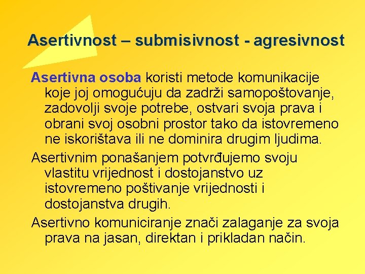 Asertivnost – submisivnost - agresivnost Asertivna osoba koristi metode komunikacije koje joj omogućuju da