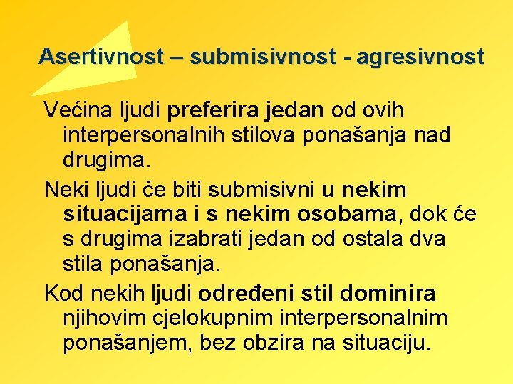 Asertivnost – submisivnost - agresivnost Većina ljudi preferira jedan od ovih interpersonalnih stilova ponašanja