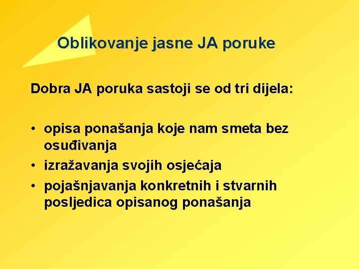 Oblikovanje jasne JA poruke Dobra JA poruka sastoji se od tri dijela: • opisa