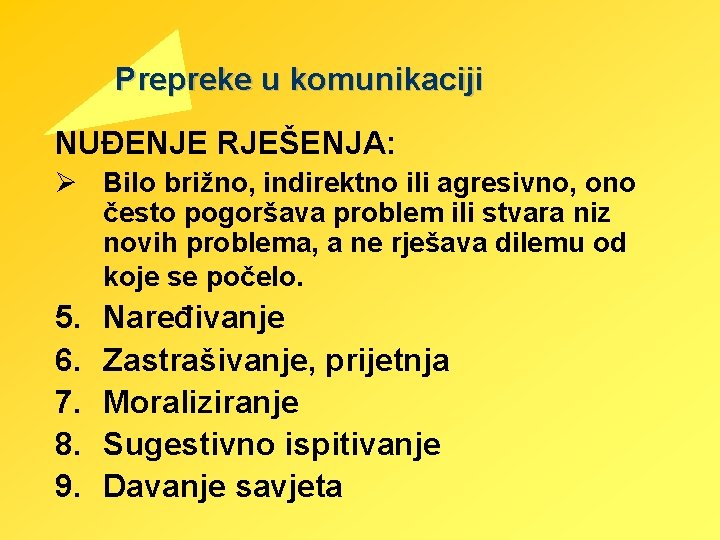 Prepreke u komunikaciji NUĐENJE RJEŠENJA: Ø Bilo brižno, indirektno ili agresivno, ono često pogoršava