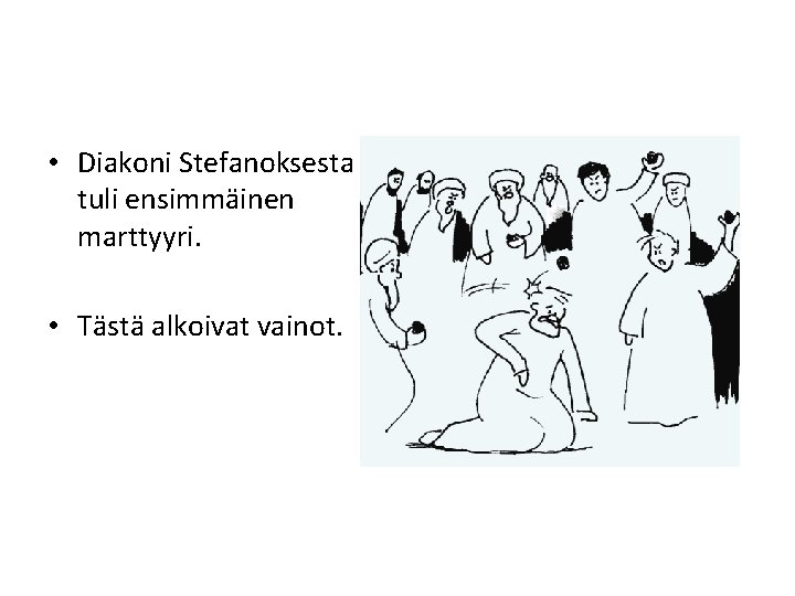  • Diakoni Stefanoksesta tuli ensimmäinen marttyyri. • Tästä alkoivat vainot. 