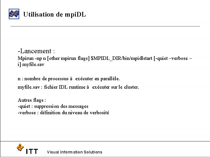 Utilisation de mpi. DL -Lancement : Mpirun -np n [other mpirun flags] $MPIDL_DIR/bin/mpidlstart [-quiet