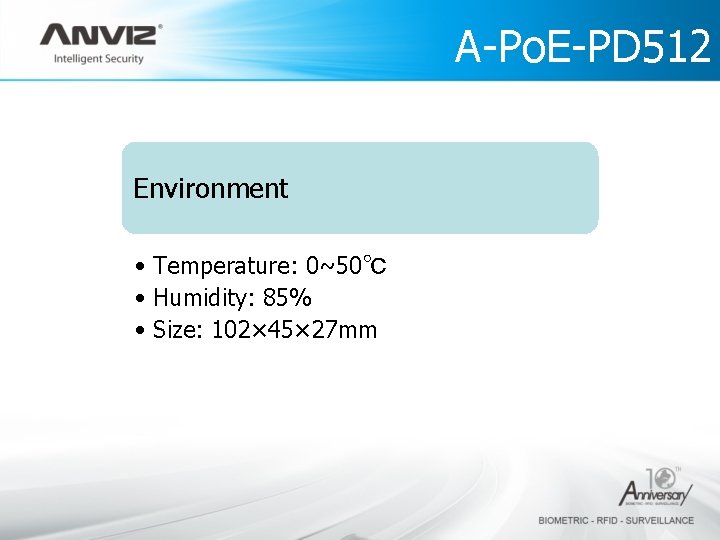 A-Po. E-PD 512 Technology Environment • Temperature: 0~50℃ • Humidity: 85% • Size: 102×