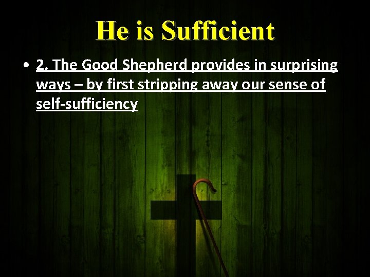 He is Sufficient • 2. The Good Shepherd provides in surprising ways – by