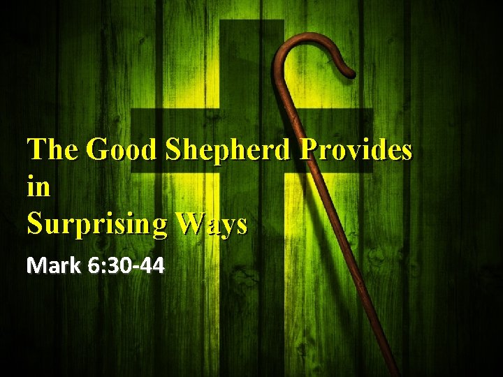 The Good Shepherd Provides in Surprising Ways Mark 6: 30 -44 