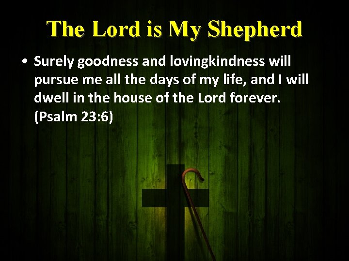 The Lord is My Shepherd • Surely goodness and lovingkindness will pursue me all