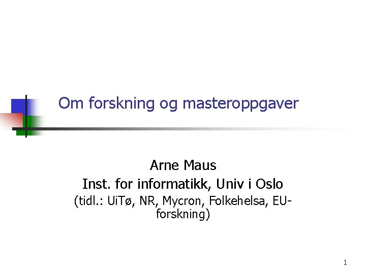 Om forskning og masteroppgaver Arne Maus Inst. for informatikk, Univ i Oslo (tidl. :