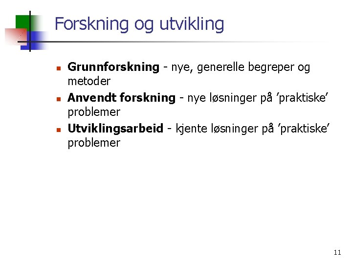 Forskning og utvikling n n n Grunnforskning - nye, generelle begreper og metoder Anvendt