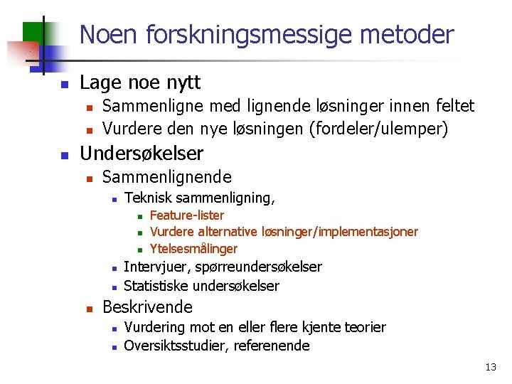 Noen forskningsmessige metoder n Lage noe nytt n n n Sammenligne med lignende løsninger