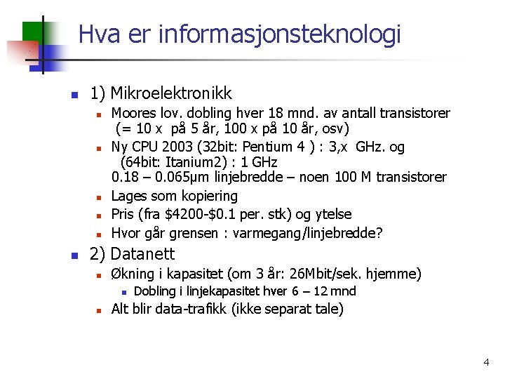 Hva er informasjonsteknologi n 1) Mikroelektronikk n n n Moores lov. dobling hver 18