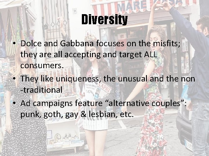 Diversity • Dolce and Gabbana focuses on the misfits; they are all accepting and