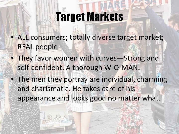 Target Markets • ALL consumers; totally diverse target market; REAL people • They favor