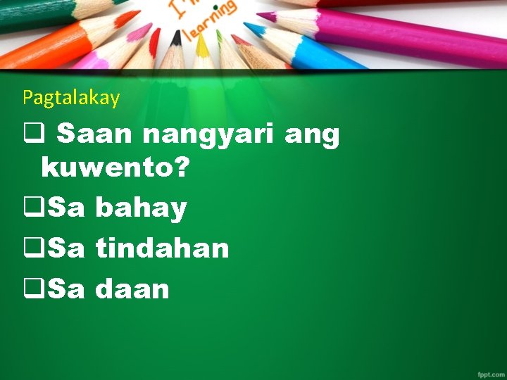 Pagtalakay q Saan nangyari ang kuwento? q. Sa bahay q. Sa tindahan q. Sa