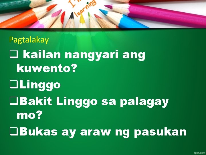 Pagtalakay q kailan nangyari ang kuwento? q. Linggo q. Bakit Linggo sa palagay mo?