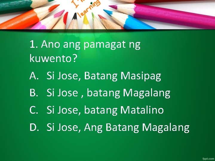 1. Ano ang pamagat ng kuwento? A. Si Jose, Batang Masipag B. Si Jose