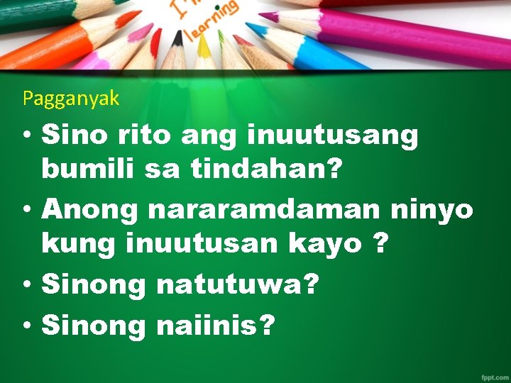 Pagganyak • Sino rito ang inuutusang bumili sa tindahan? • Anong nararamdaman ninyo kung