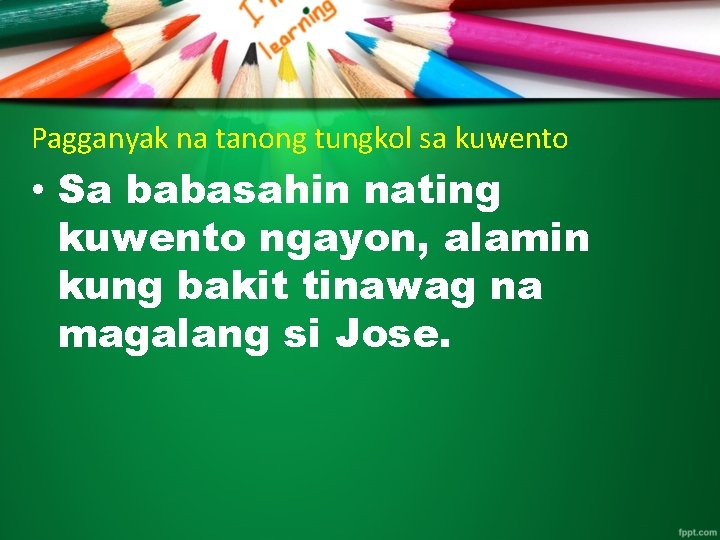 Pagganyak na tanong tungkol sa kuwento • Sa babasahin nating kuwento ngayon, alamin kung