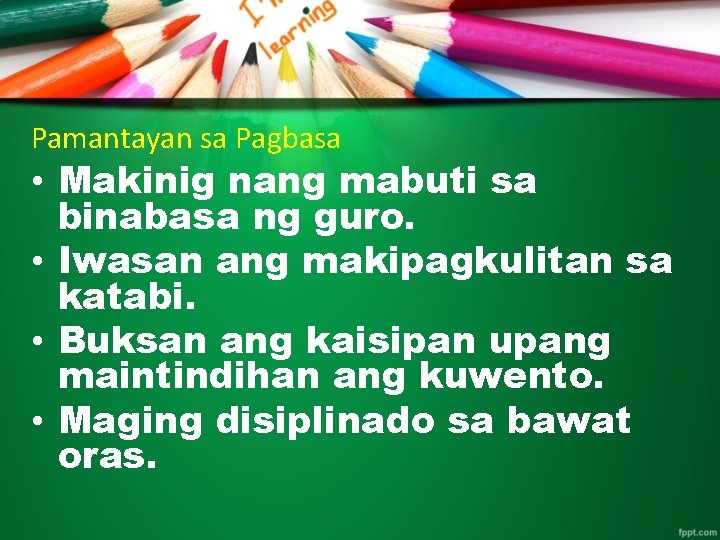 Pamantayan sa Pagbasa • Makinig nang mabuti sa binabasa ng guro. • Iwasan ang