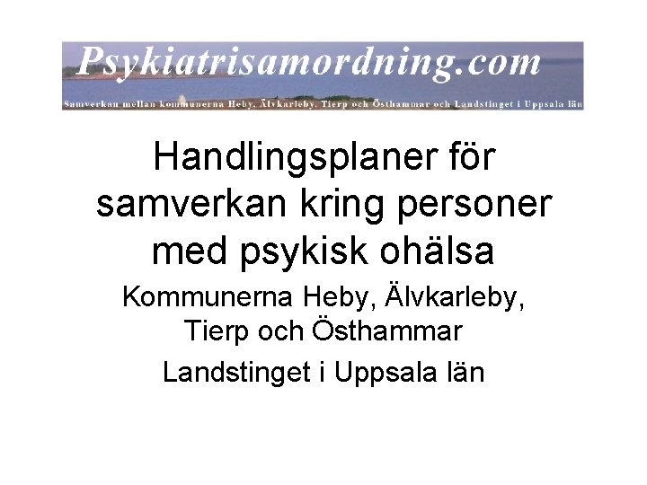Handlingsplaner för samverkan kring personer med psykisk ohälsa Kommunerna Heby, Älvkarleby, Tierp och Östhammar