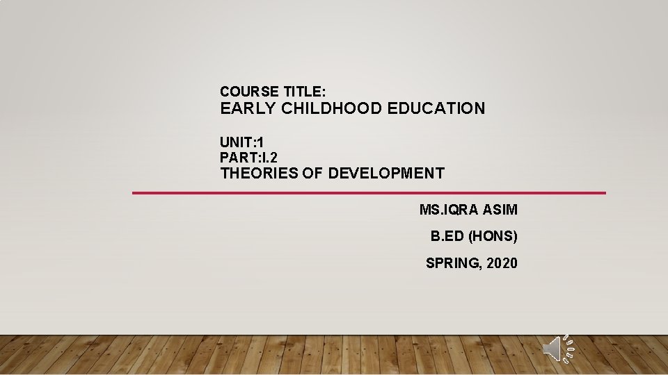 COURSE TITLE: EARLY CHILDHOOD EDUCATION UNIT: 1 PART: I. 2 THEORIES OF DEVELOPMENT MS.