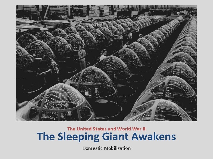 The United States and World War II The Sleeping Giant Awakens Domestic Mobilization 