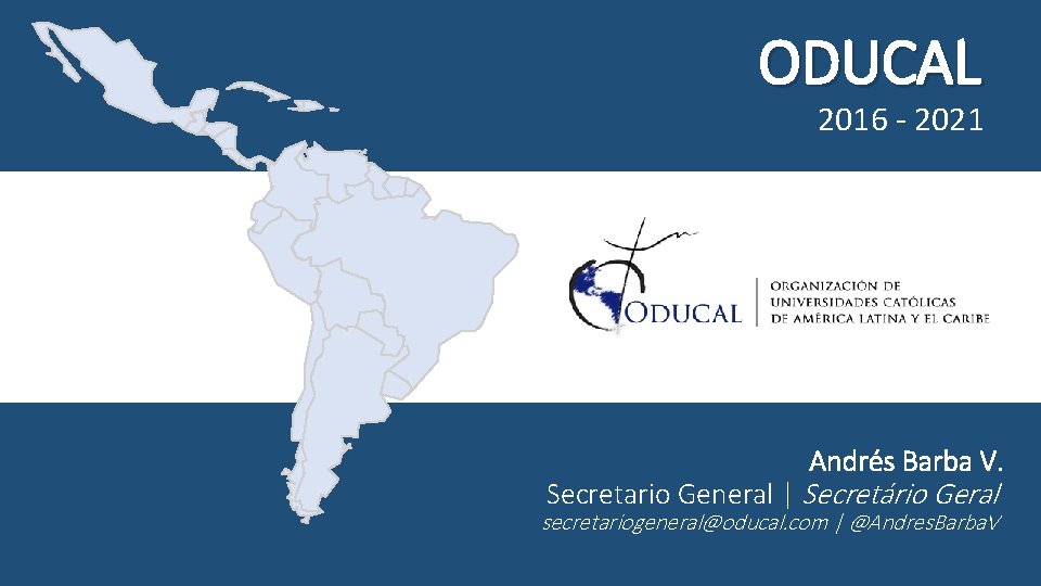 ODUCAL 2016 - 2021 Andrés Barba V. Secretario General | Secretário Geral secretariogeneral@oducal. com