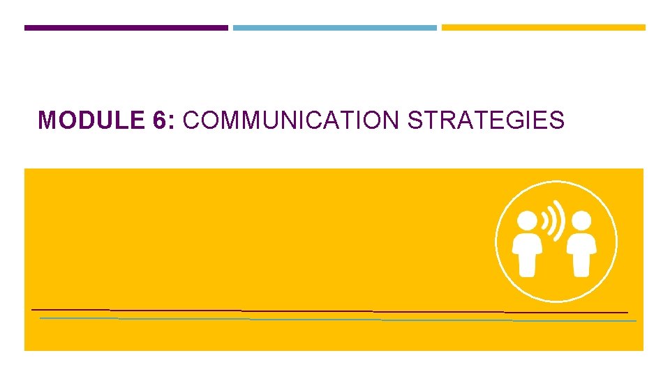 MODULE 6: COMMUNICATION STRATEGIES 