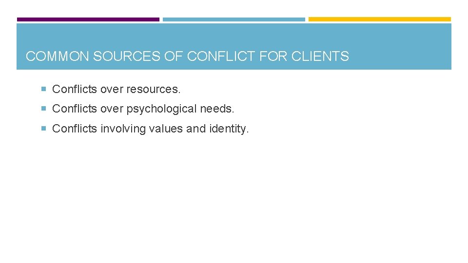 COMMON SOURCES OF CONFLICT FOR CLIENTS Conflicts over resources. Conflicts over psychological needs. Conflicts