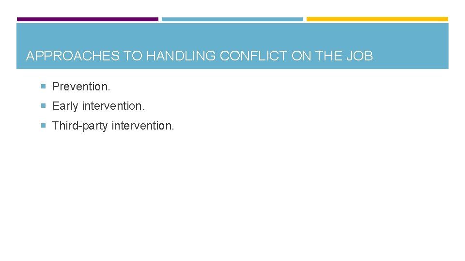 APPROACHES TO HANDLING CONFLICT ON THE JOB Prevention. Early intervention. Third-party intervention. 