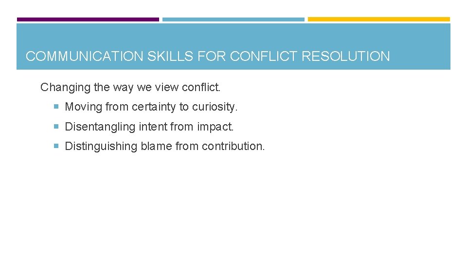 COMMUNICATION SKILLS FOR CONFLICT RESOLUTION Changing the way we view conflict. Moving from certainty