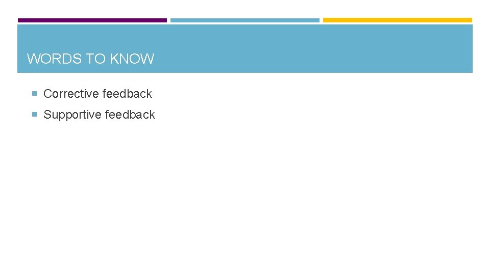 WORDS TO KNOW Corrective feedback Supportive feedback 